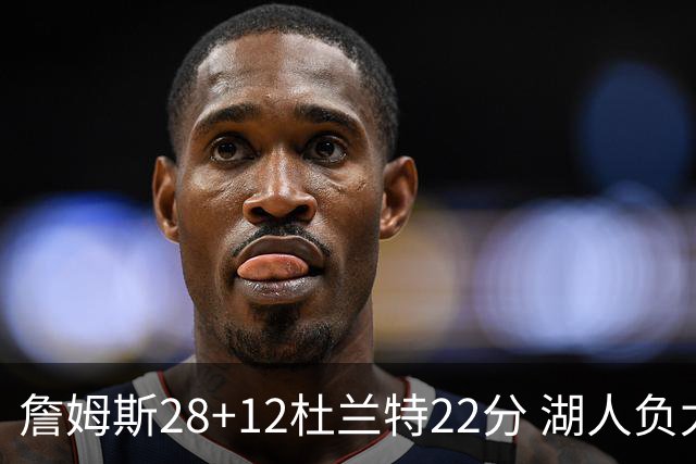 詹姆斯28+12杜兰特22分 湖人负太阳被勇士超越